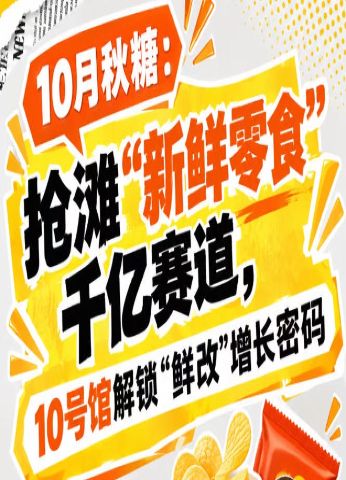 10月秋糖：抢滩“新鲜零食”千亿赛道，10号馆中华厅解锁“鲜改”增长新方法